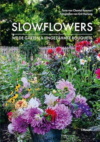 Slowflowers: Wilde Gärten und ungezähmte Bouquets von Haupt